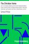 [Gutenberg 14237] • the Christian Home / as It Is in the Sphere of Nature and the Church; Showing the Mission, Duties, Influences, Habits, and Responsibilities of Home, Its Education, Government, and Discipline; With Hints on "Match Making," and the Relation of Parents to the Marriage Choice of Their Children; Together With a Consideration of the Tests in the Selection of a Companion, Etc.